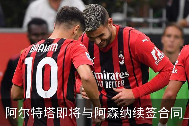 阿尔特塔即将与阿森纳续签合同 并获可观薪资提升